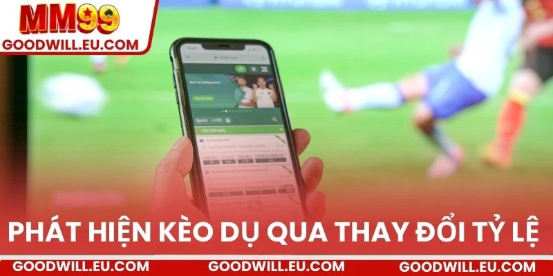 Phát hiện kèo dụ qua thay đổi tỷ lệ 